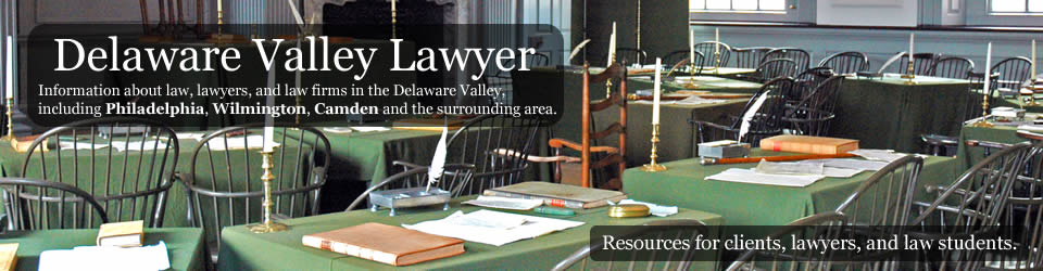 Law and lawyers in the Delaware Valley region. A resource for lawyers, clients, and law students in Philadelphia, PA; Wilmington, DE; Camden, NJ; and surrounding communities. 